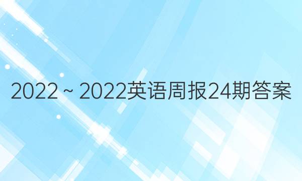 2022～2022英语周报24期答案