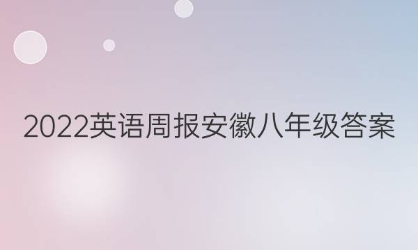 2022英语周报 安徽八年级答案