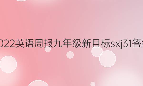 2022 英语周报 九年级 新目标sxj31答案