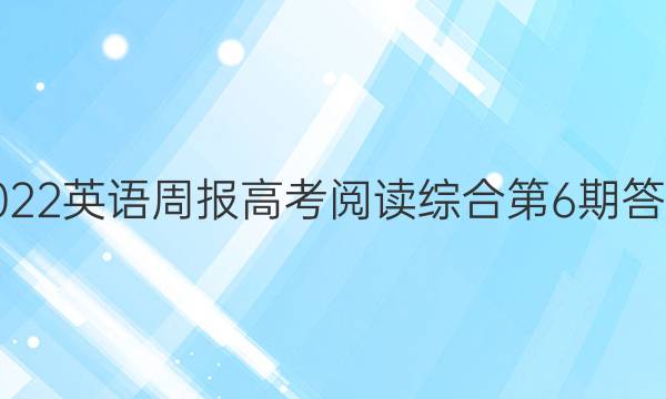 2022英语周报高考阅读综合第6期答案