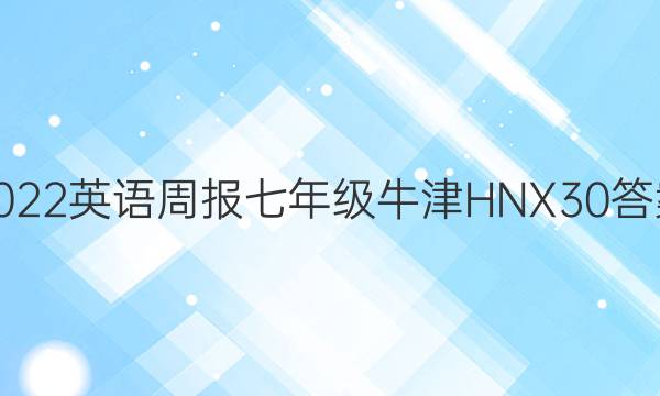 2022 英语周报 七年级 牛津HNX 30答案