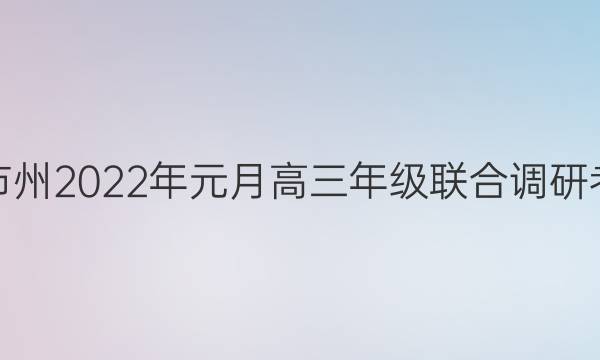 湖北省部分市州2022年元月高三年级联合调研考试数学答案