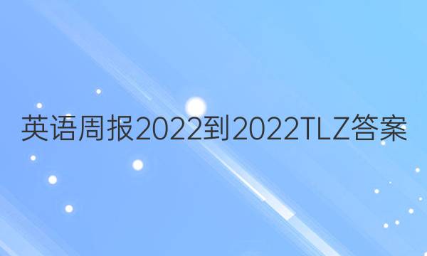 英语周报2022-2022TLZ答案