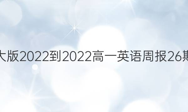 北师大版2022到2022高一英语周报26期答案