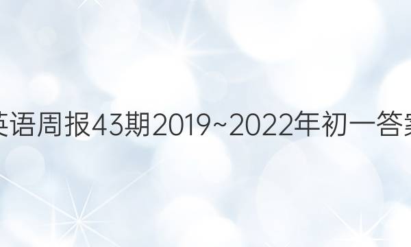 英语周报43期2019~2022年初一答案