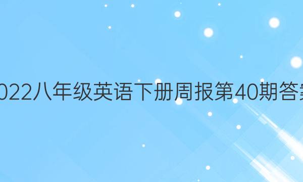 2022八年级英语下册周报第40期答案