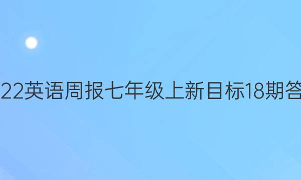 2022英语周报七年级上新目标18期答案