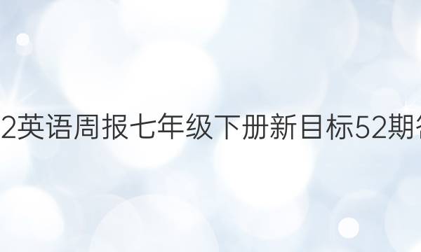 2022英语周报七年级下册新目标52期答案