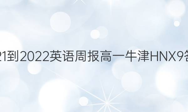 2021-2022 英语周报 高一 牛津HNX 9答案