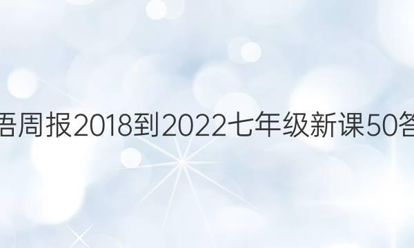 英语周报 2018-2022 七年级 新课50答案