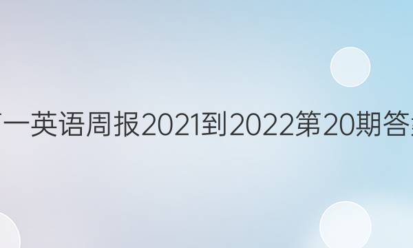 高一英语周报2021-2022第20期答案