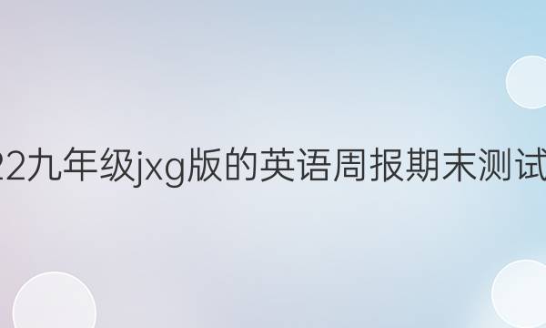 2020到2022九年级jxg版的英语周报期末测试是多少期的？答案