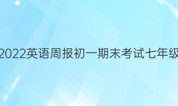 2022英语周报初一期末考试七年级。答案