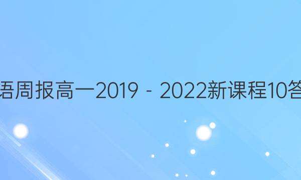 英语周报高一2019－2022新课程10答案