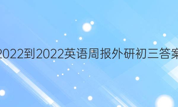2022-2022 英语周报 外研 初三答案