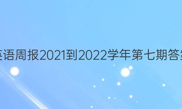 英语周报2021-2022学年第七期答案