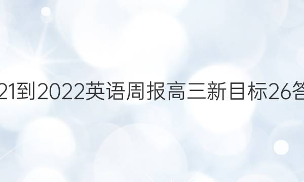 2021-2022 英语周报 高三 新目标 26答案