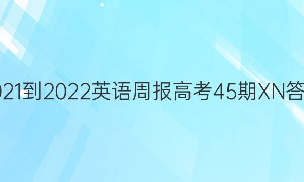 2021-2022英语周报高考45期XN答案