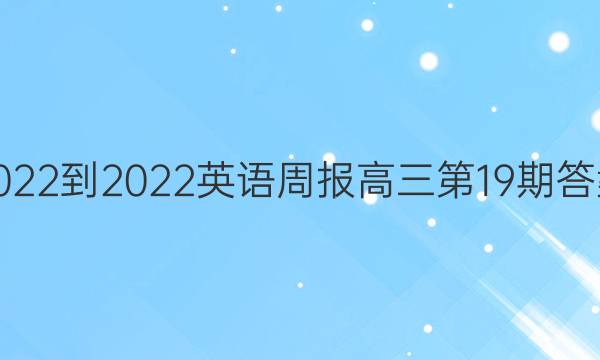  2022-2022英语周报高三第19期答案