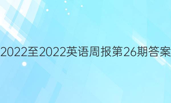 2022至2022英语周报第26期答案