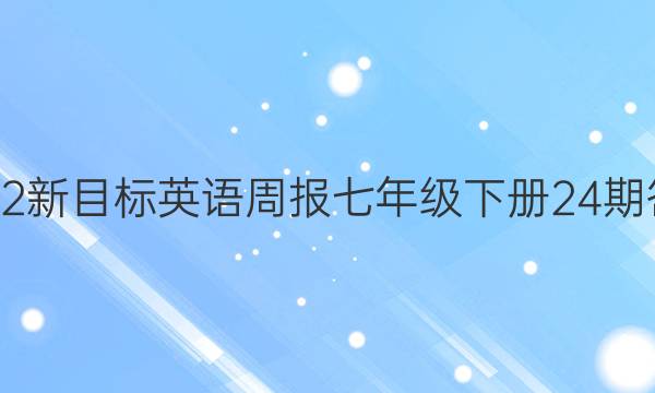 2022新目标英语周报七年级下册24期答案