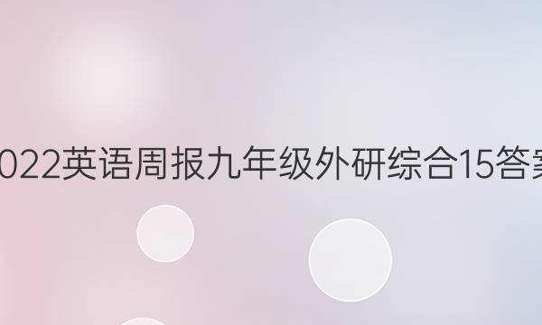 2022 英语周报 九年级 外研综合 15答案