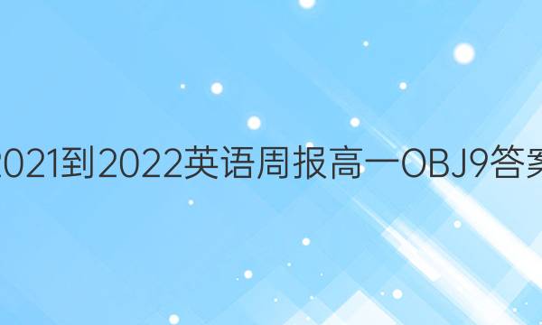 2021-2022 英语周报 高一 OBJ 9答案