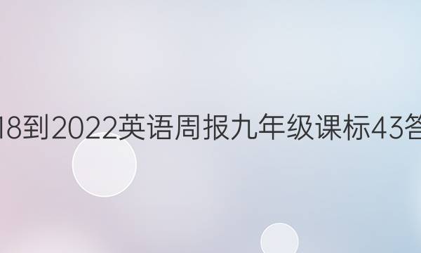 2018-2022 英语周报 九年级 课标 43答案