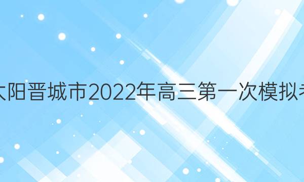 金太阳晋城市2022年高三第一次模拟考试(22-12-251C)文科综合试题答案