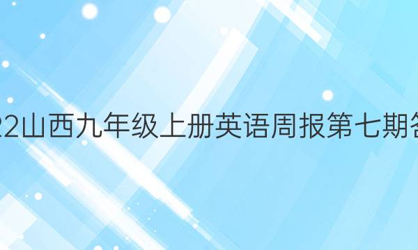 2022山西九年级上册英语周报第七期答案