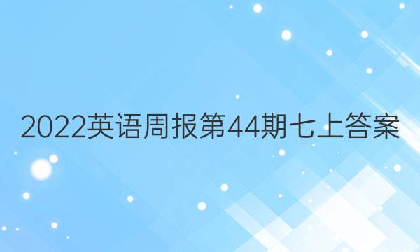 2022英语周报第44期七上答案