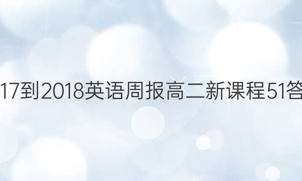 2017-2018英语周报高二新课程51答案