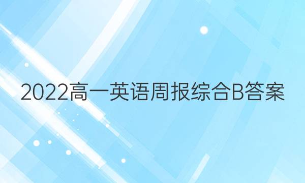 2022高一英语周报综合B答案