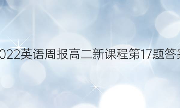 2022英语周报高二新课程第17题答案