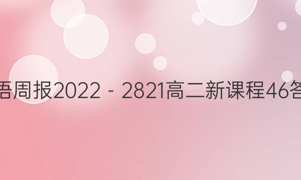 英语周报2022－2821高二新课程46答案