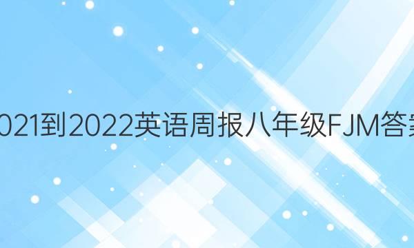 2021-2022 英语周报八年级FJM答案