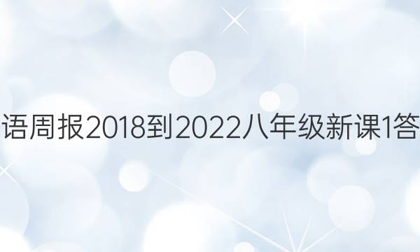 英语周报 2018-2022 八年级 新课 1答案