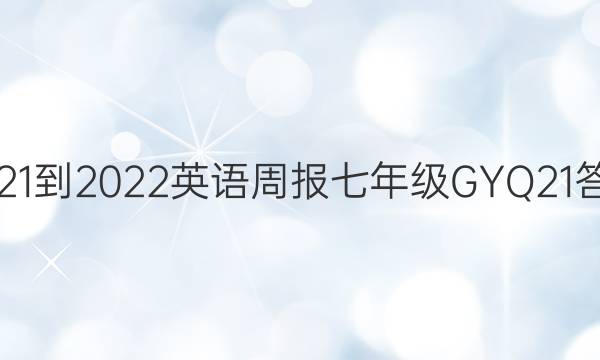 2021-2022 英语周报 七年级 GYQ 21答案