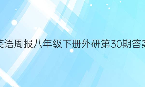 英语周报八年级下册外研第30期答案