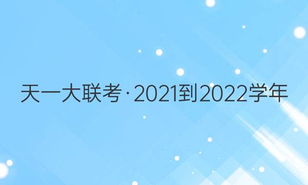 天一大联考·2021-2022学年(上)高一年级期末考试英语答案