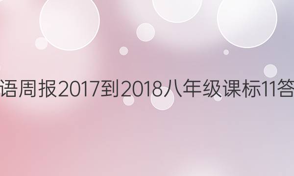 英语周报 2017-2018 八年级 课标 11答案