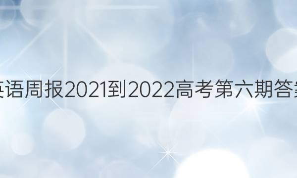 英语周报2021-2022高考第六期答案