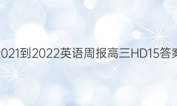 2021-2022 英语周报 高三 HD 15答案