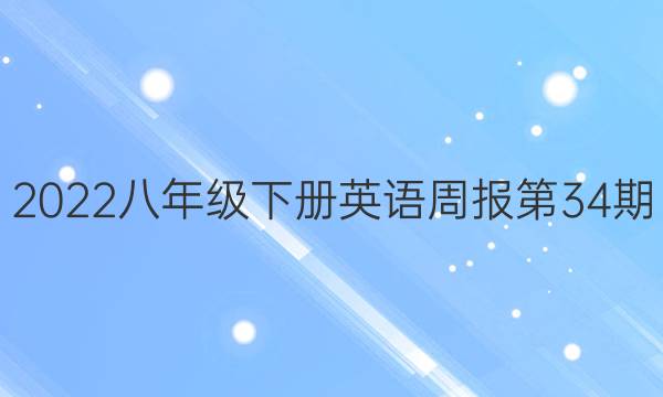 2022八年级下册英语周报第34期。答案