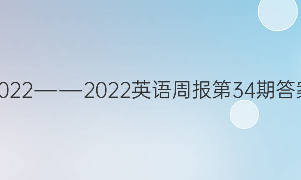 2022  ――2022英语周报第34期答案