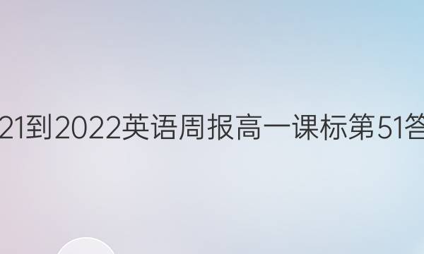 2021-2022英语周报高一课标第51答案