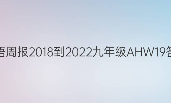 英语周报 2018-2022 九年级 AHW 19答案