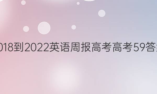 2018-2022 英语周报 高考 高考 59答案