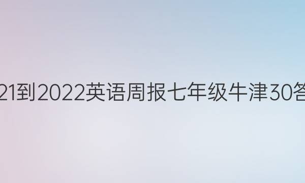 2021-2022 英语周报 七年级 牛津 30答案