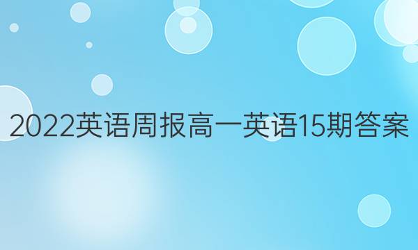 2022英语周报 高一英语15期答案